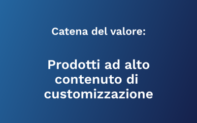 Prodotti ad alto contenuto di customizzazione: l’importanza di conoscere la catena del valore
