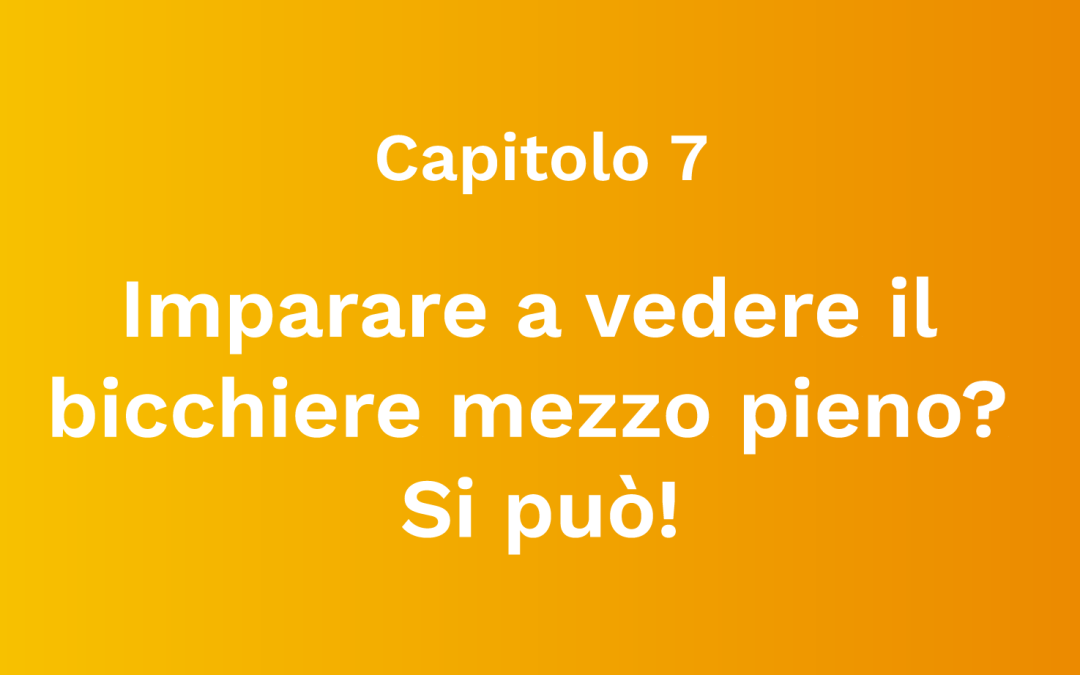 Imparare a vedere il bicchiere mezzo pieno? Si può!