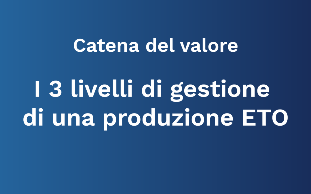 I 3 livelli di gestione di una produzione ETO